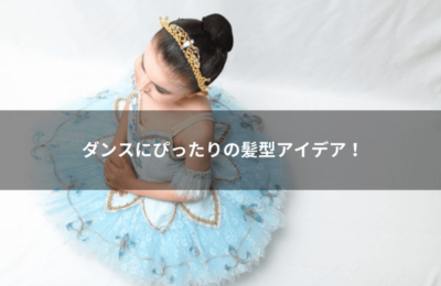 ダンスにぴったりの髪型アイデア！